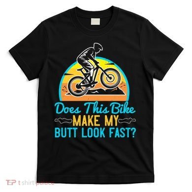Does This Bike Make My Butt Look Fast Mountain Biking T-Shirt