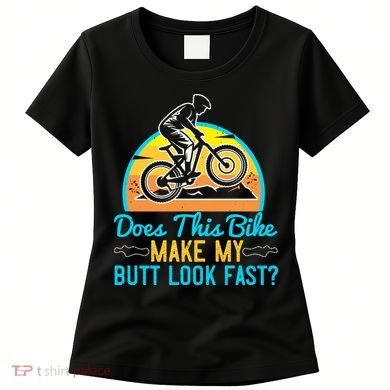 Does This Bike Make My Butt Look Fast Mountain Biking Women's T-Shirt