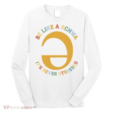 Dyslexia Teacher Be Like A Schwa Its Never Stressed Long Sleeve Shirt