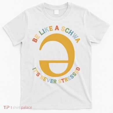 Dyslexia Teacher Be Like A Schwa Its Never Stressed T-Shirt