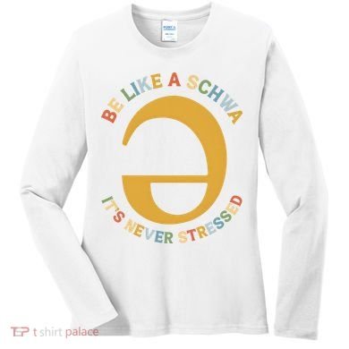 Dyslexia Teacher Be Like A Schwa Its Never Stressed Women's Long Sleeve Shirt