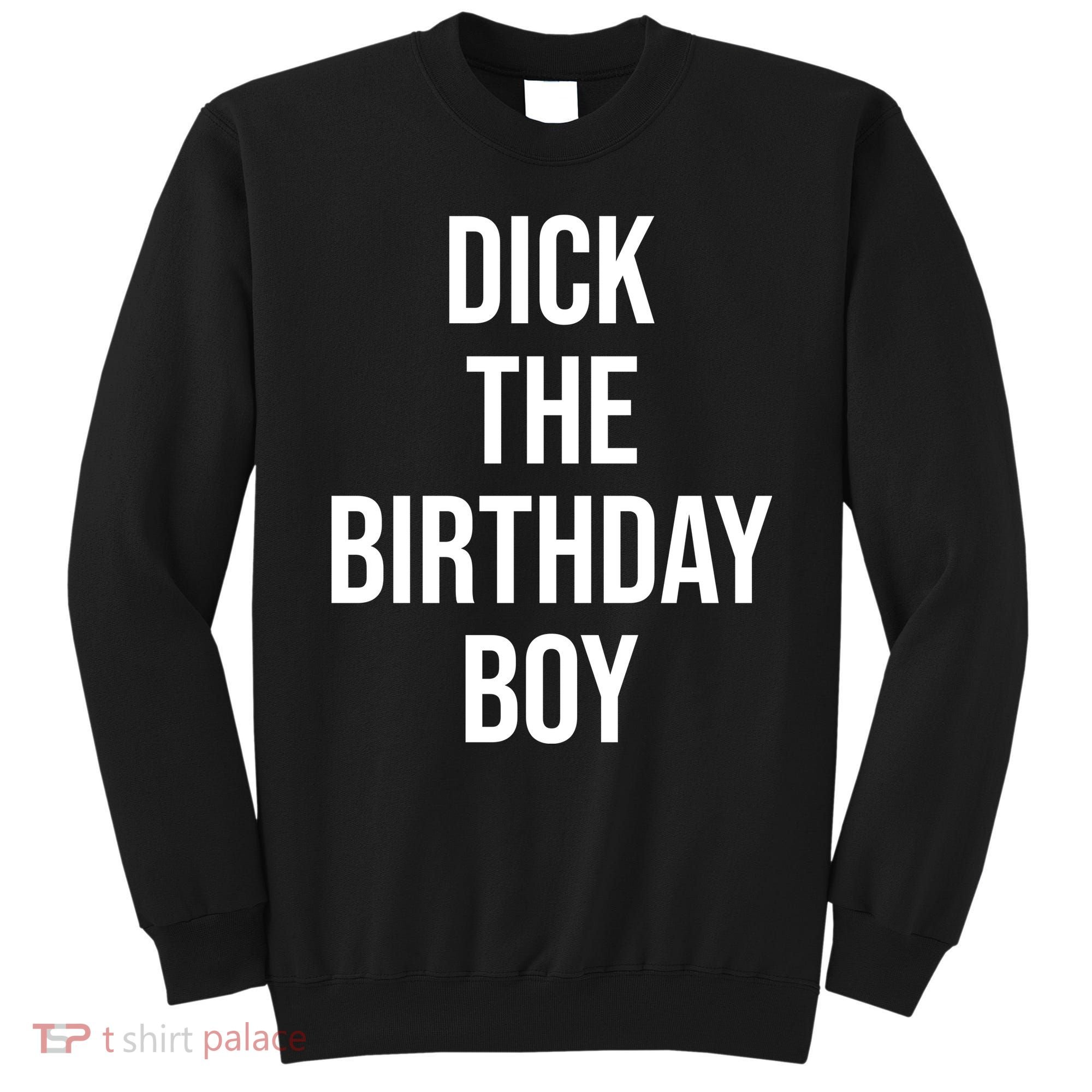 Dick The Birthday Boy Funny Humor Meme Sweatshirt