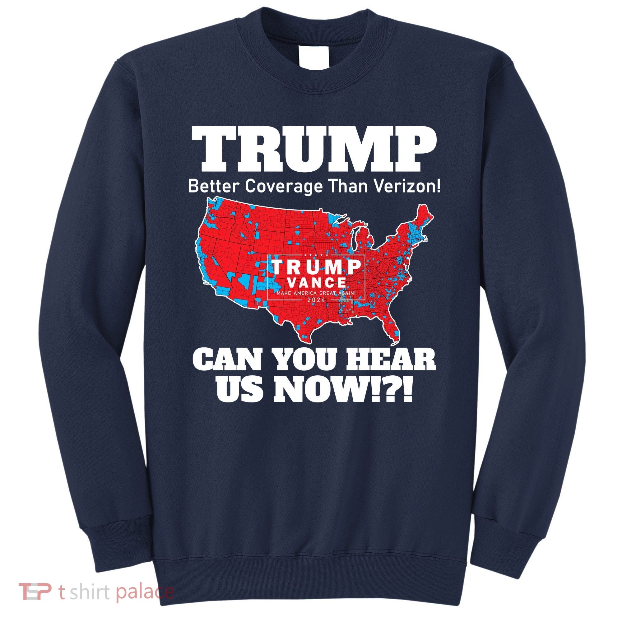 Donald Trump Better Coverage Can You Hear Us Now Electoral Map 2024 Sweatshirt