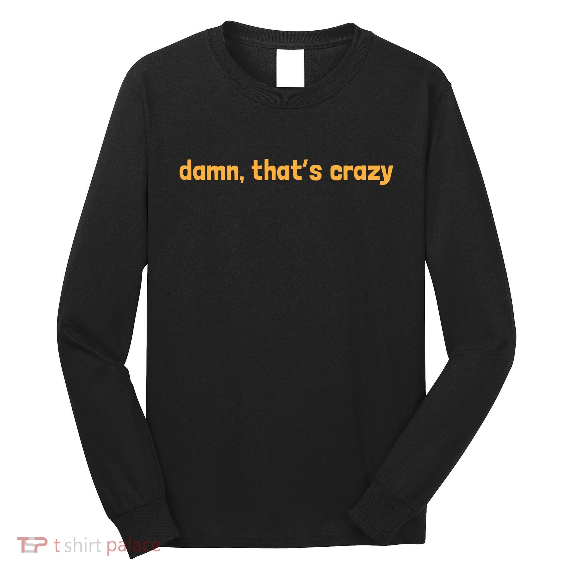 Damn That's Crazy Funny Sarcastic Adult Humor Long Sleeve Shirt
