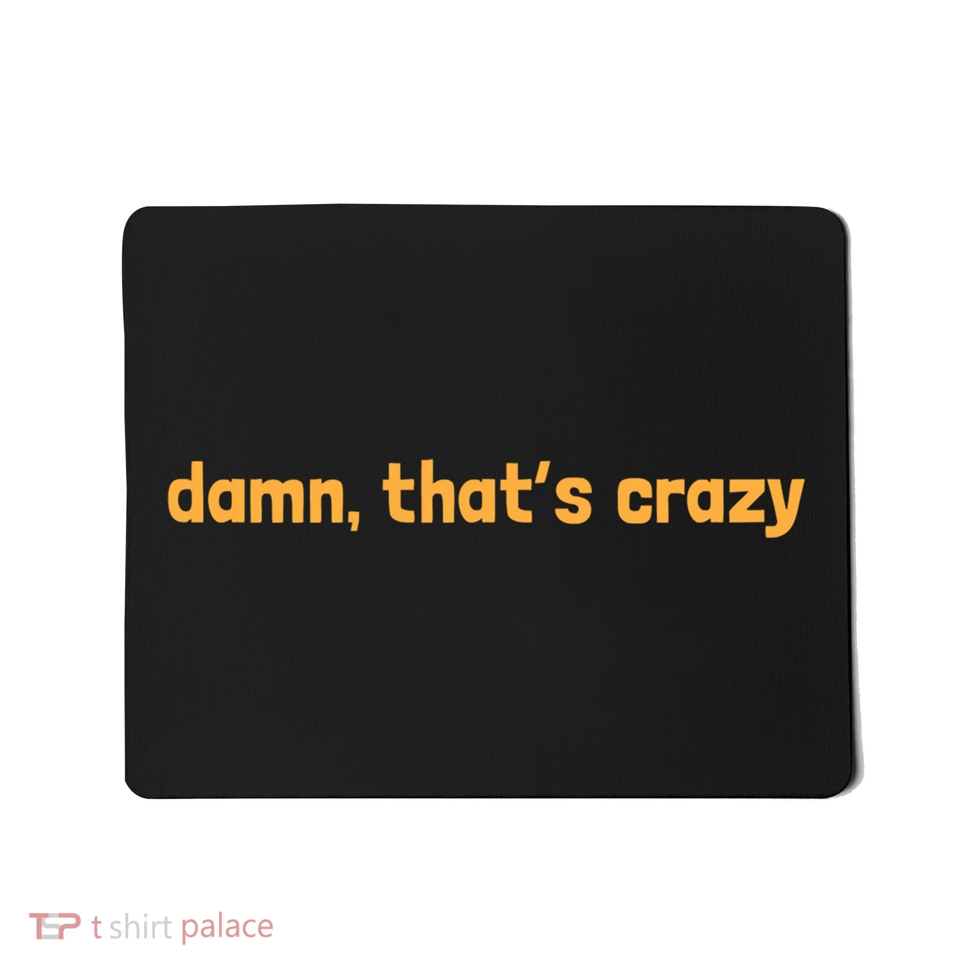 Damn That's Crazy Funny Sarcastic Adult Humor Mousepad