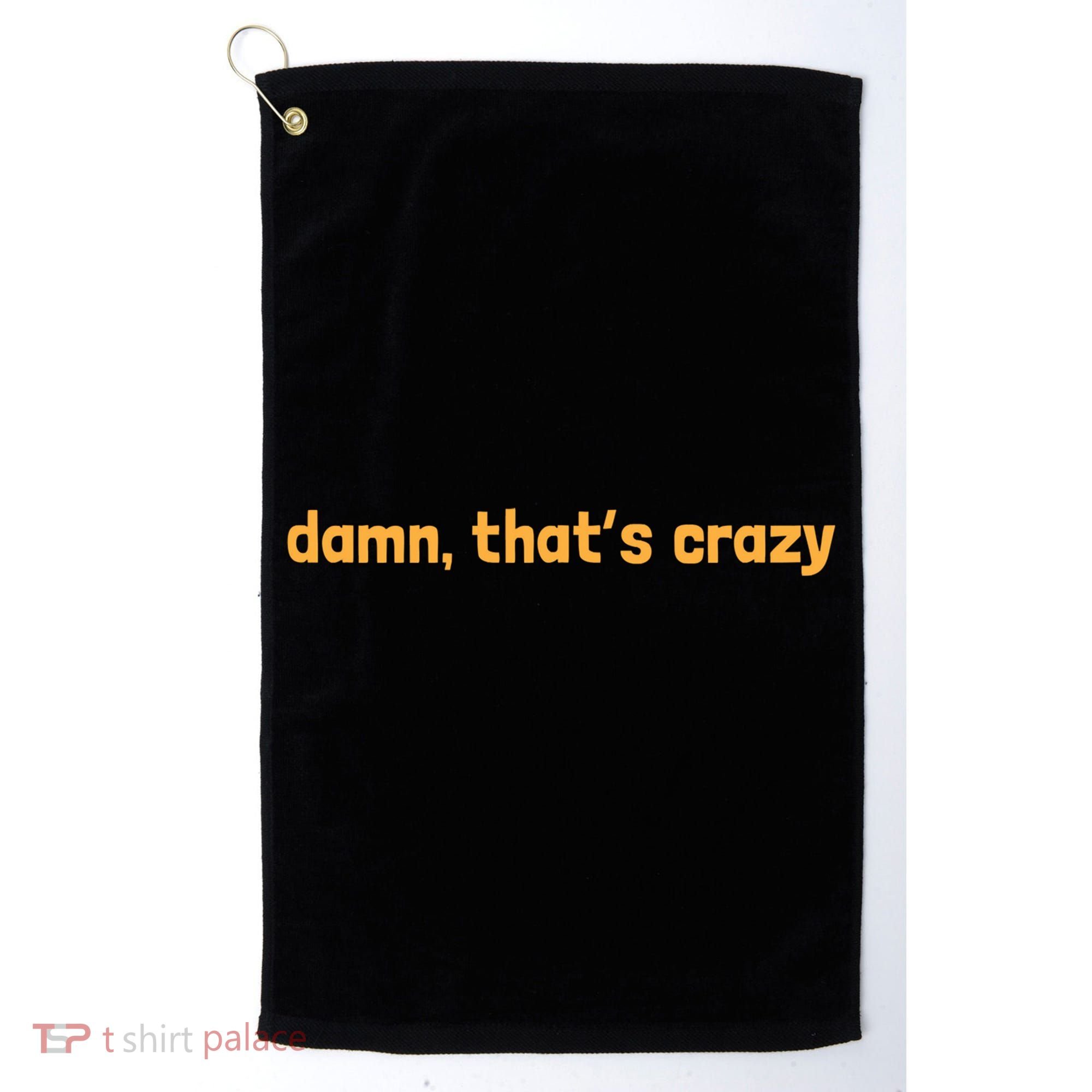 Damn That's Crazy Funny Sarcastic Adult Humor Golf Towel