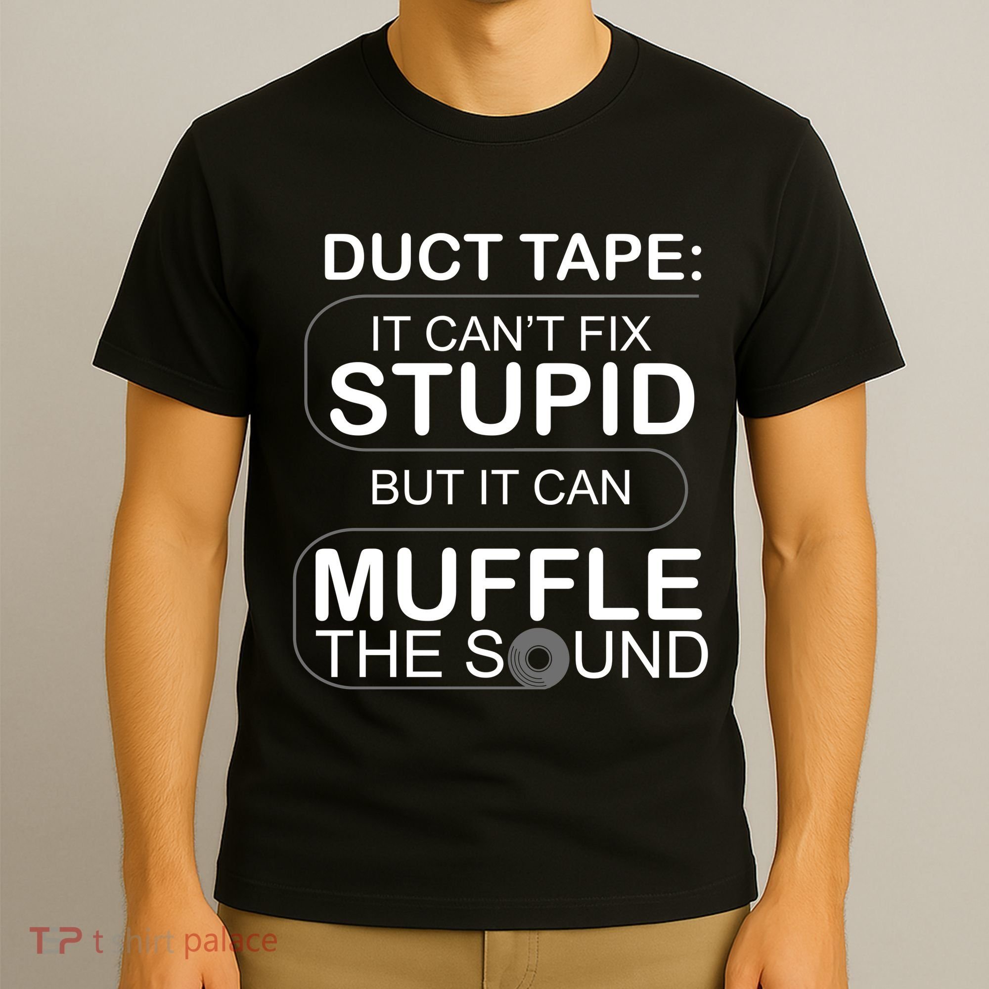 Duck Tape Can't Fix Stupid But Muffle The Sound T-Shirt