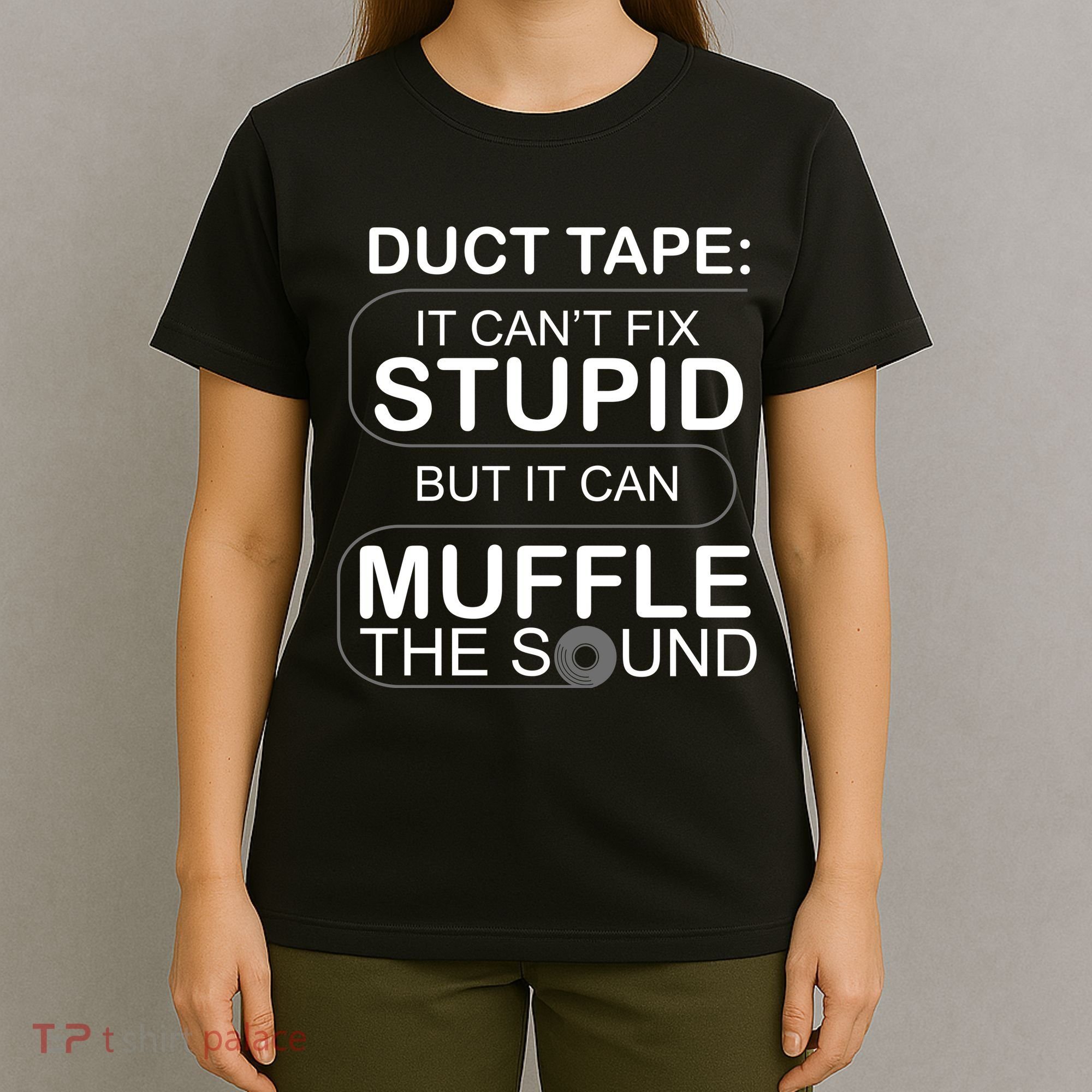Duck Tape Can't Fix Stupid But Muffle The Sound T-Shirt