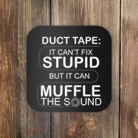Duck Tape Can't Fix Stupid But Muffle The Sound Coaster thumb 0