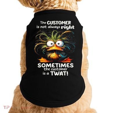 Duck The Customer Is Not Always Right Sometimes The Customer Doggie Tank