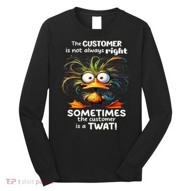 Duck The Customer Is Not Always Right Sometimes The Customer Long Sleeve Shirt