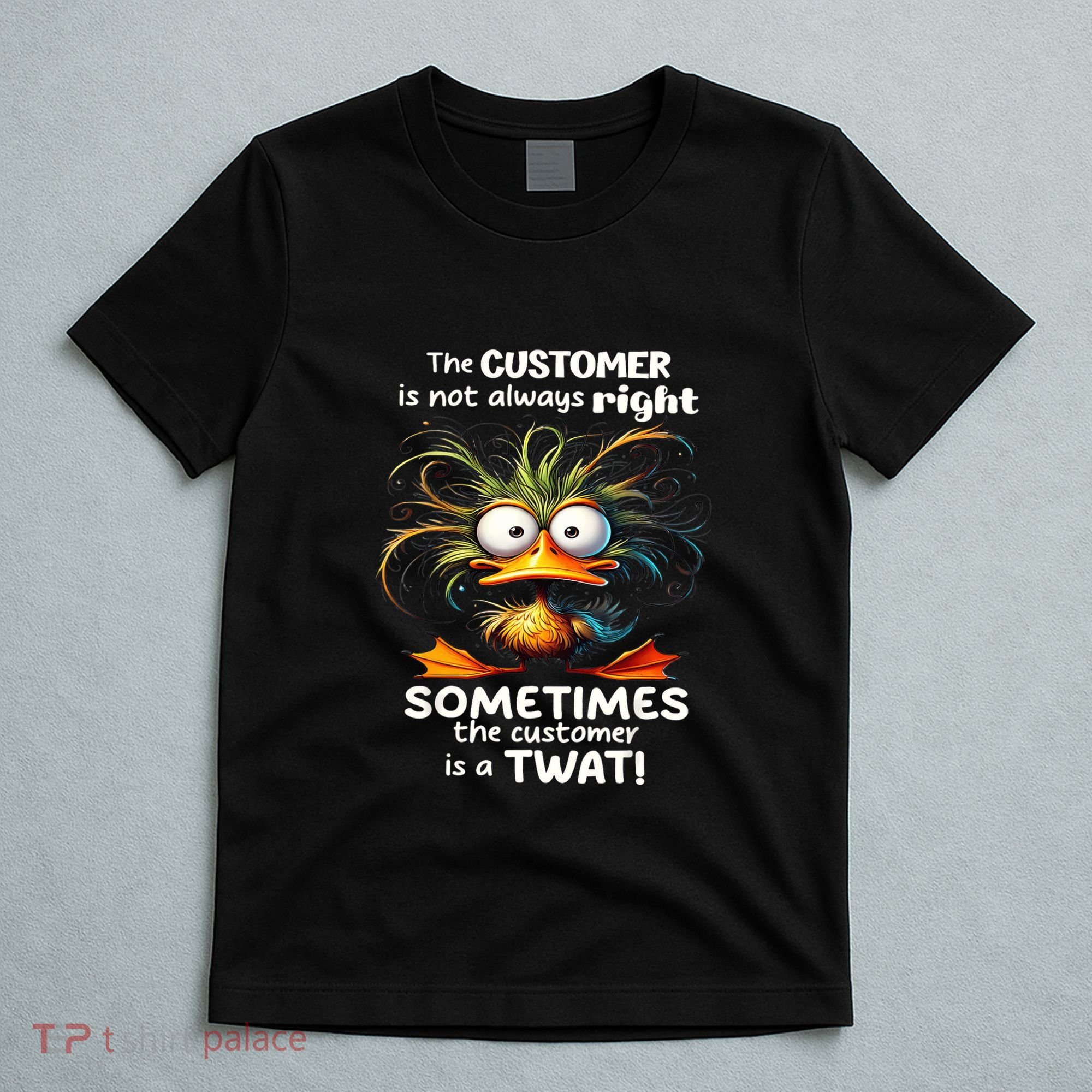 Duck The Customer Is Not Always Right Sometimes The Customer T-Shirt