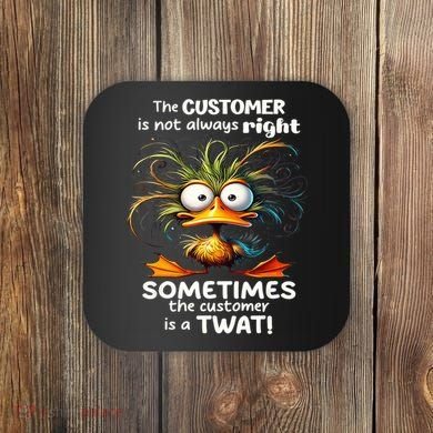 Duck The Customer Is Not Always Right Sometimes The Customer Coaster