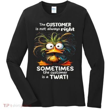 Duck The Customer Is Not Always Right Sometimes The Customer Women's Long Sleeve Shirt