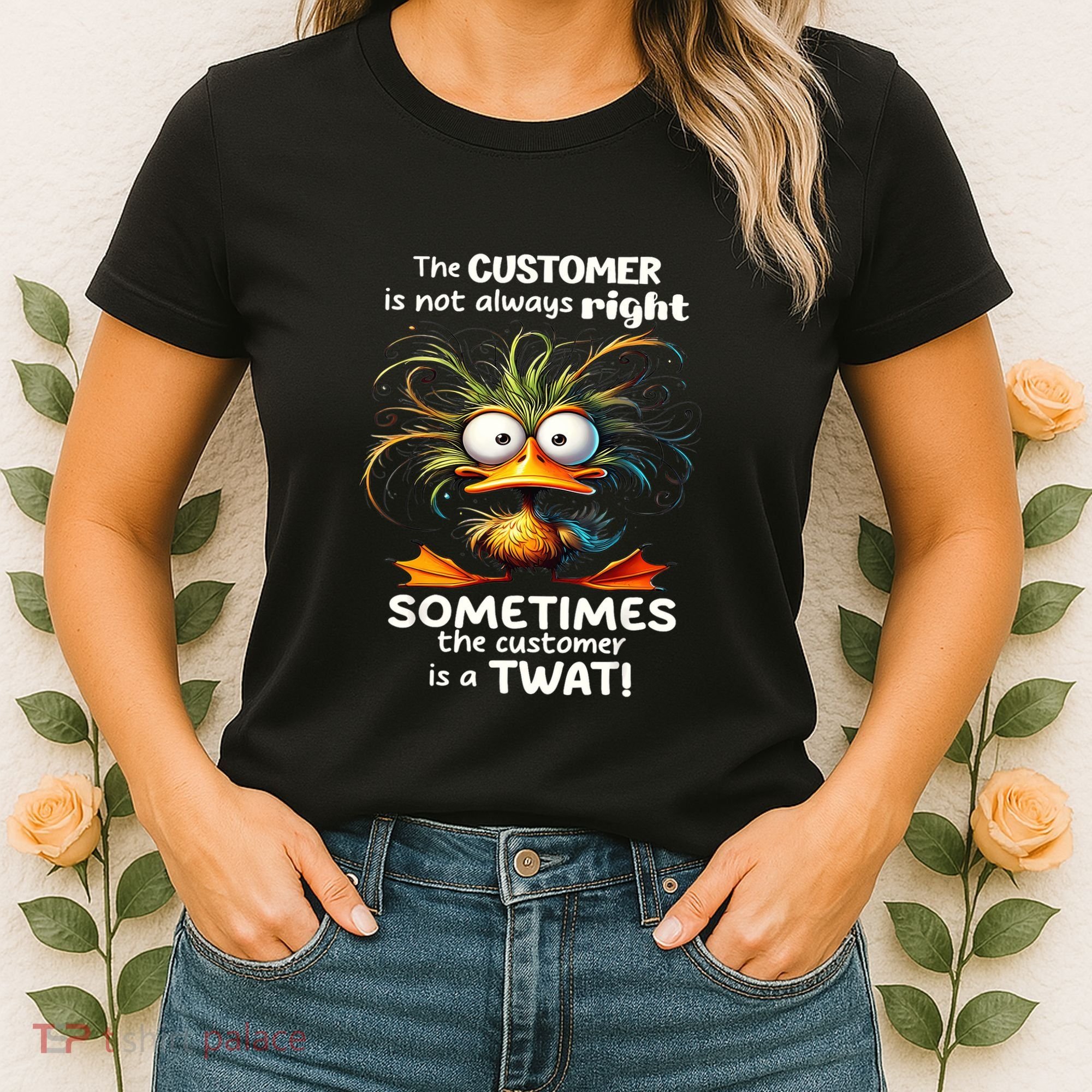 Duck The Customer Is Not Always Right Sometimes The Customer Women's T-Shirt
