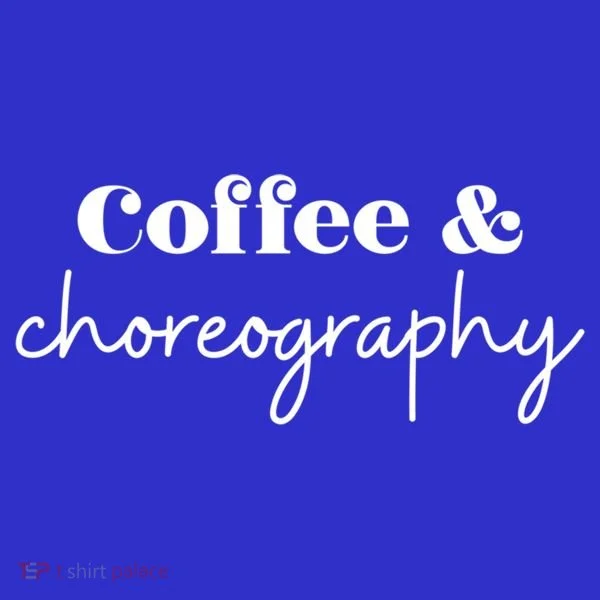 Dance Teacher Coffee And Choreography Gift Long Sleeve Shirt