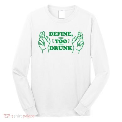 Define Too Drunk Funny Long Sleeve Shirt