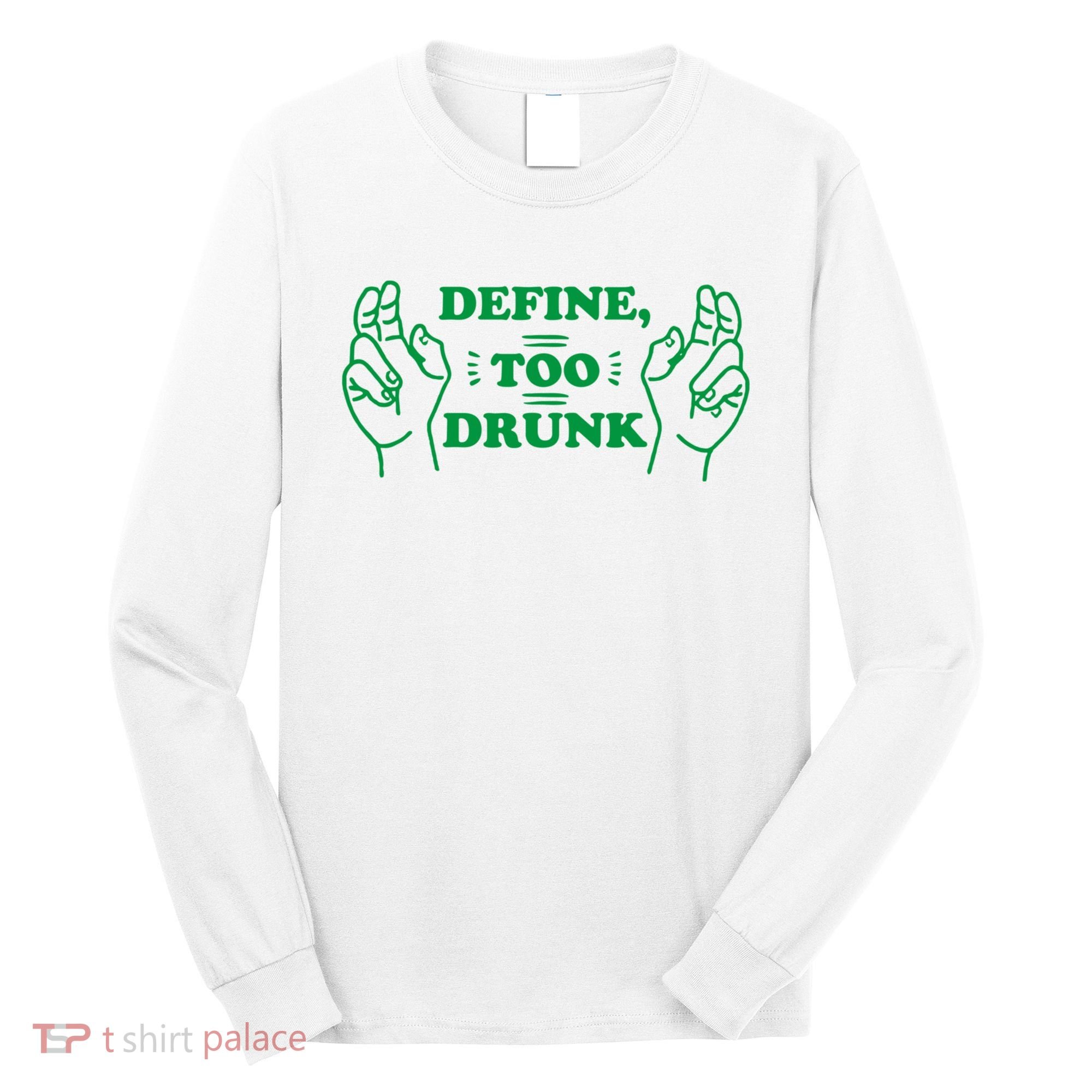 Define Too Drunk Funny Long Sleeve Shirt