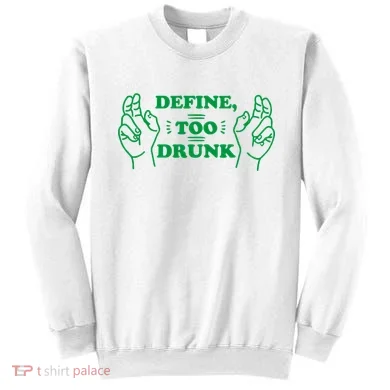Define Too Drunk Funny Sweatshirt