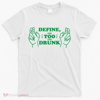 Define Too Drunk Funny T-Shirt