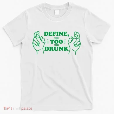 Define Too Drunk Funny T-Shirt