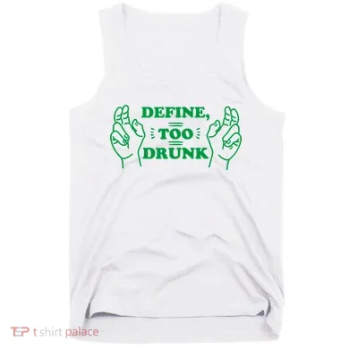 Define Too Drunk Funny Tank Top