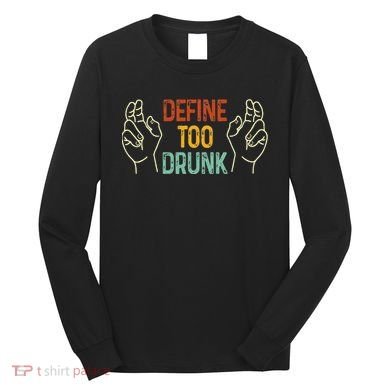 Define Too Drunk. Define Long Sleeve Shirt