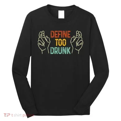 Define Too Drunk. Define Long Sleeve Shirt