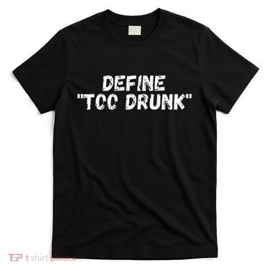 Define Too Drunk Apparel T-Shirt