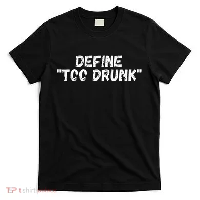 Define Too Drunk Apparel T-Shirt