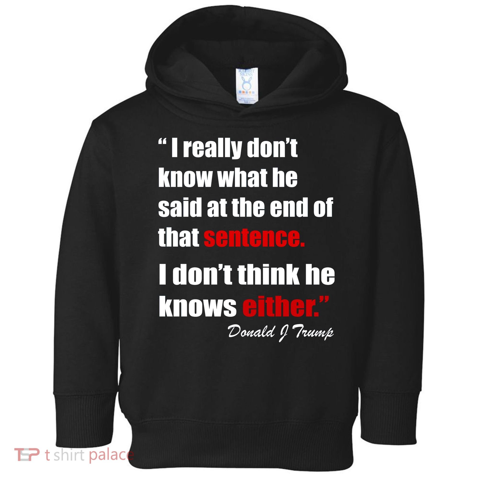 Donald Trump Dont Know What He Said At The End Of That Sentence Toddler Hoodie