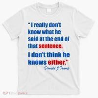 Donald Trump Dont Know What He Said At The End Of That Sentence T-Shirt thumb 0