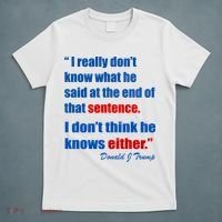 Donald Trump Dont Know What He Said At The End Of That Sentence T-Shirt thumb 5