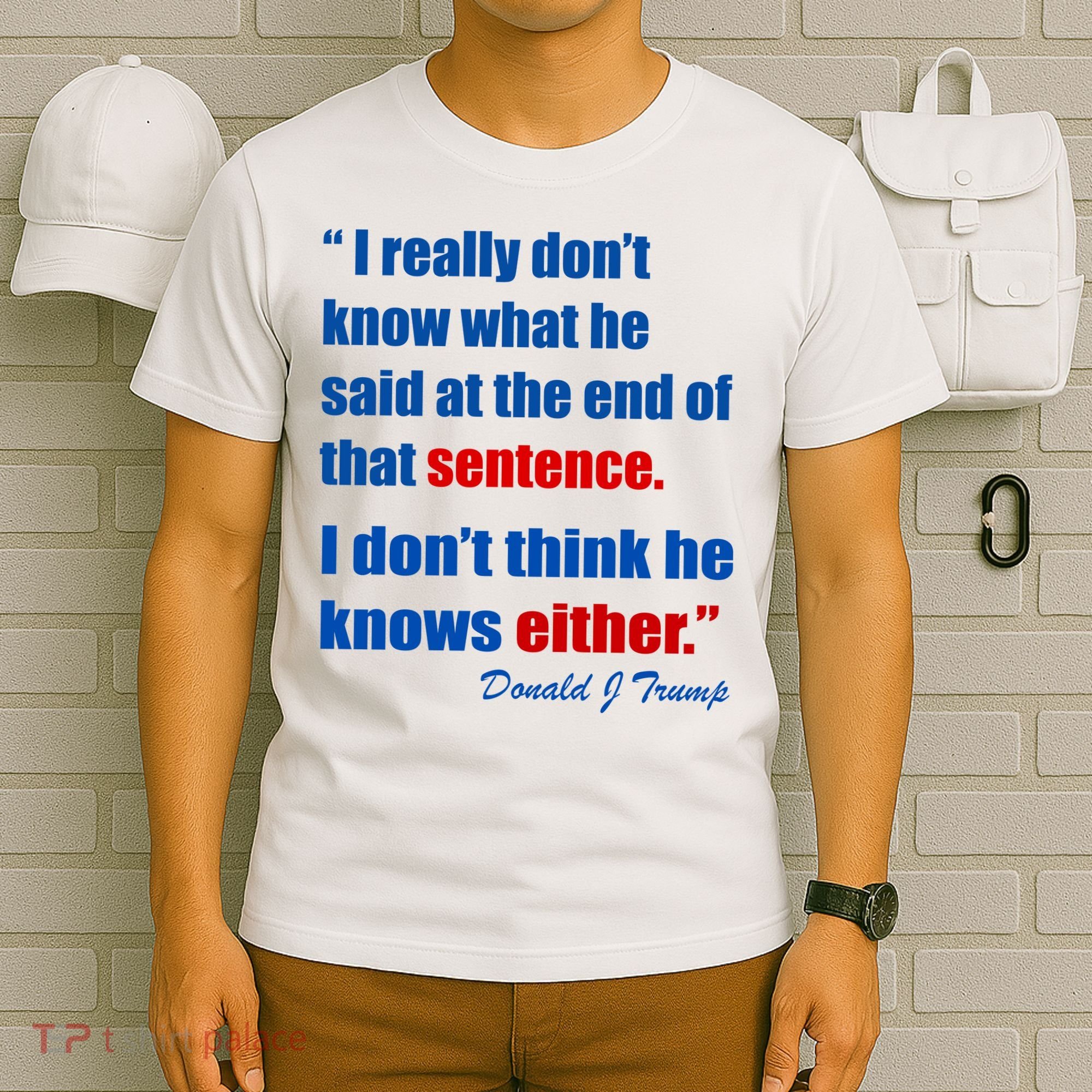 Donald Trump Dont Know What He Said At The End Of That Sentence T-Shirt