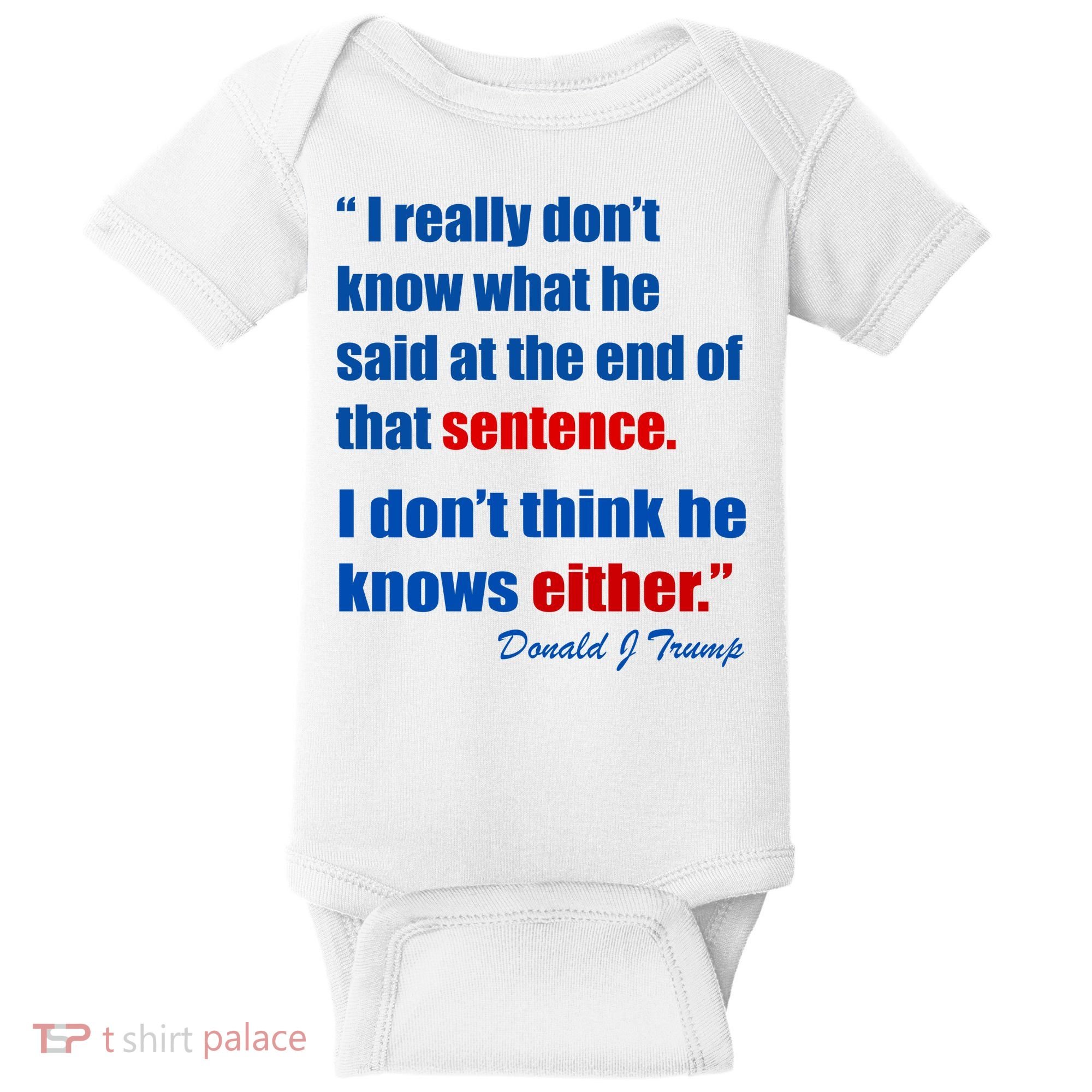 Donald Trump Dont Know What He Said At The End Of That Sentence Baby Bodysuit