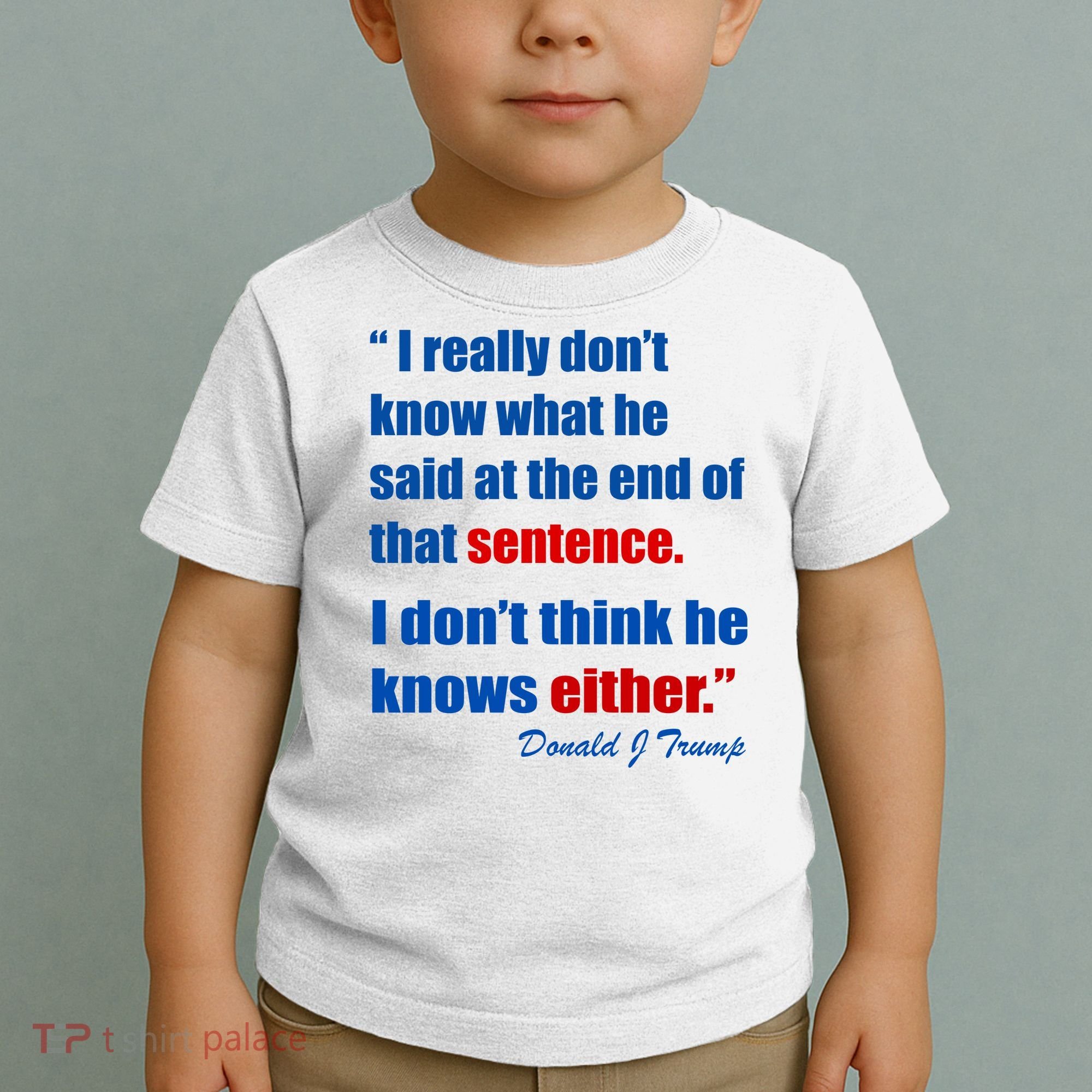 Donald Trump Dont Know What He Said At The End Of That Sentence Toddler T-Shirt