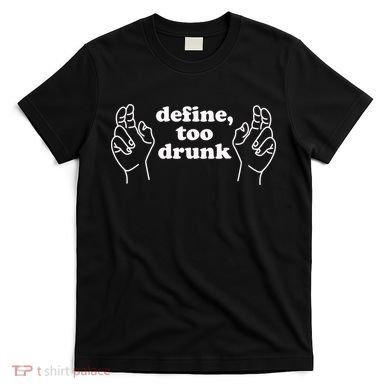 Define Too Drunk T-Shirt