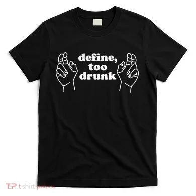 Define Too Drunk T-Shirt