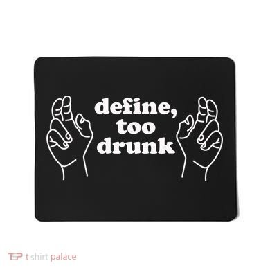 Define Too Drunk Mousepad