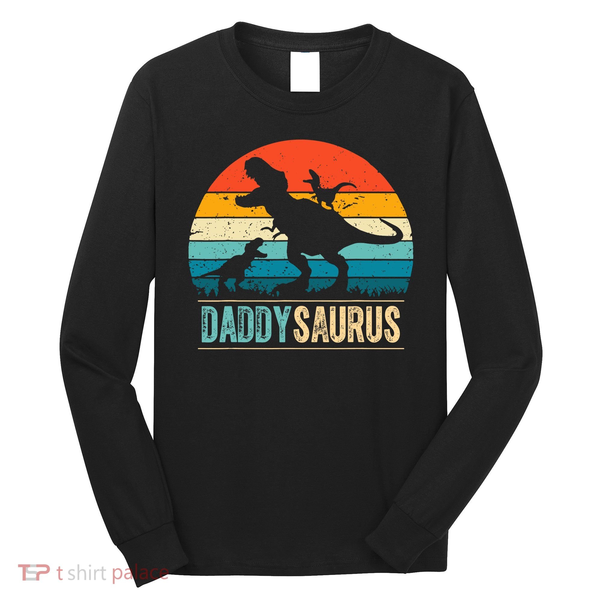 Daddysaurus T-Rex Dad Dinosaur Daddy Saurus Fathers Day Long Sleeve Shirt