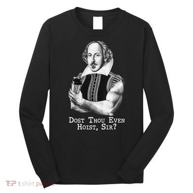 Dost Thou Even Hoist Sir Long Sleeve Shirt