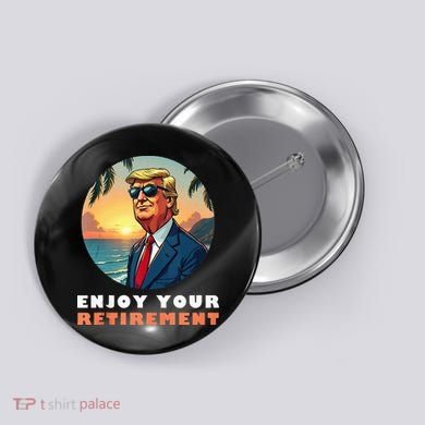 Donald Trump Enjoy Your Retirement Retiree Retired Trump Button