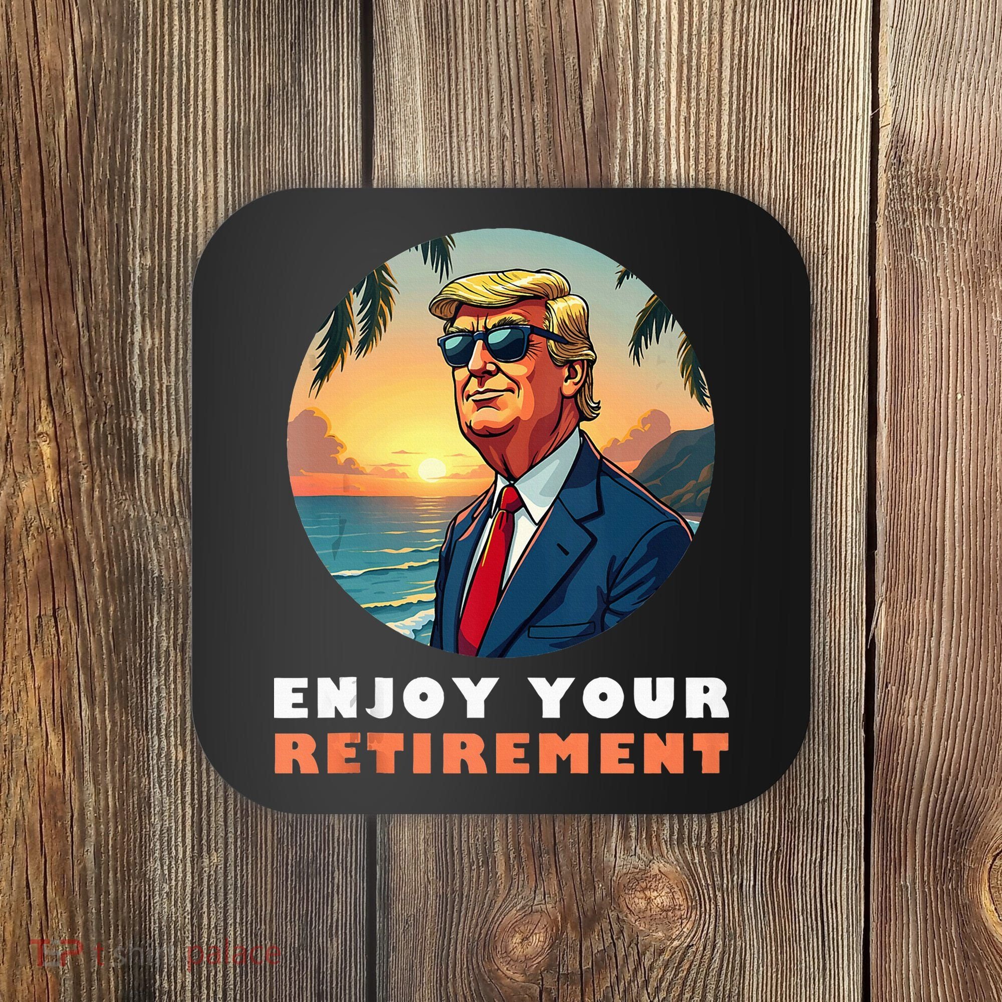 Donald Trump Enjoy Your Retirement Retiree Retired Trump Coaster