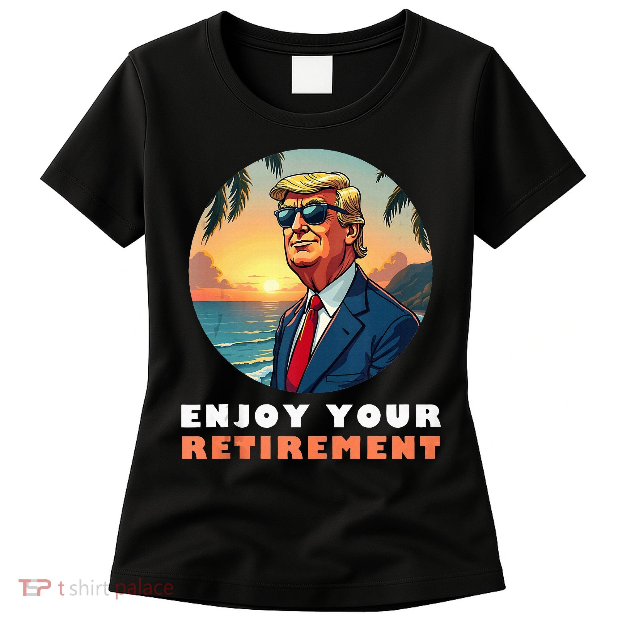Donald Trump Enjoy Your Retirement Retiree Retired Trump Women's T-Shirt