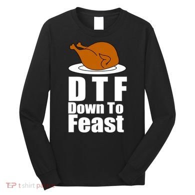 DTF Down To Feast Funny Thanksgiving Long Sleeve Shirt
