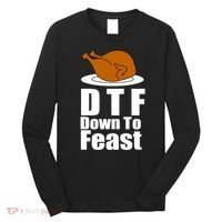 DTF Down To Feast Funny Thanksgiving Long Sleeve Shirt thumb 0