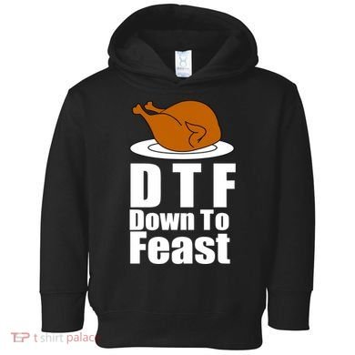 DTF Down To Feast Funny Thanksgiving Toddler Hoodie
