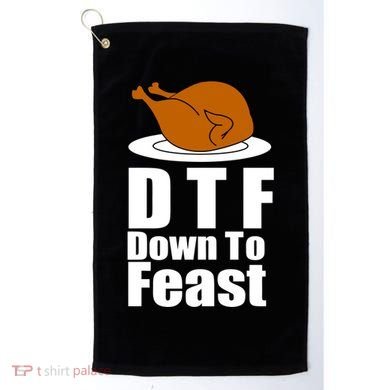 DTF Down To Feast Funny Thanksgiving Golf Towel
