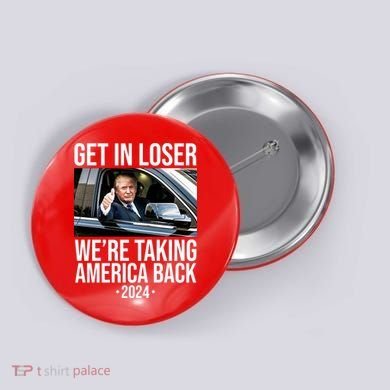 Donald Trump Get In Loser Were Taking America Back 2024 Button
