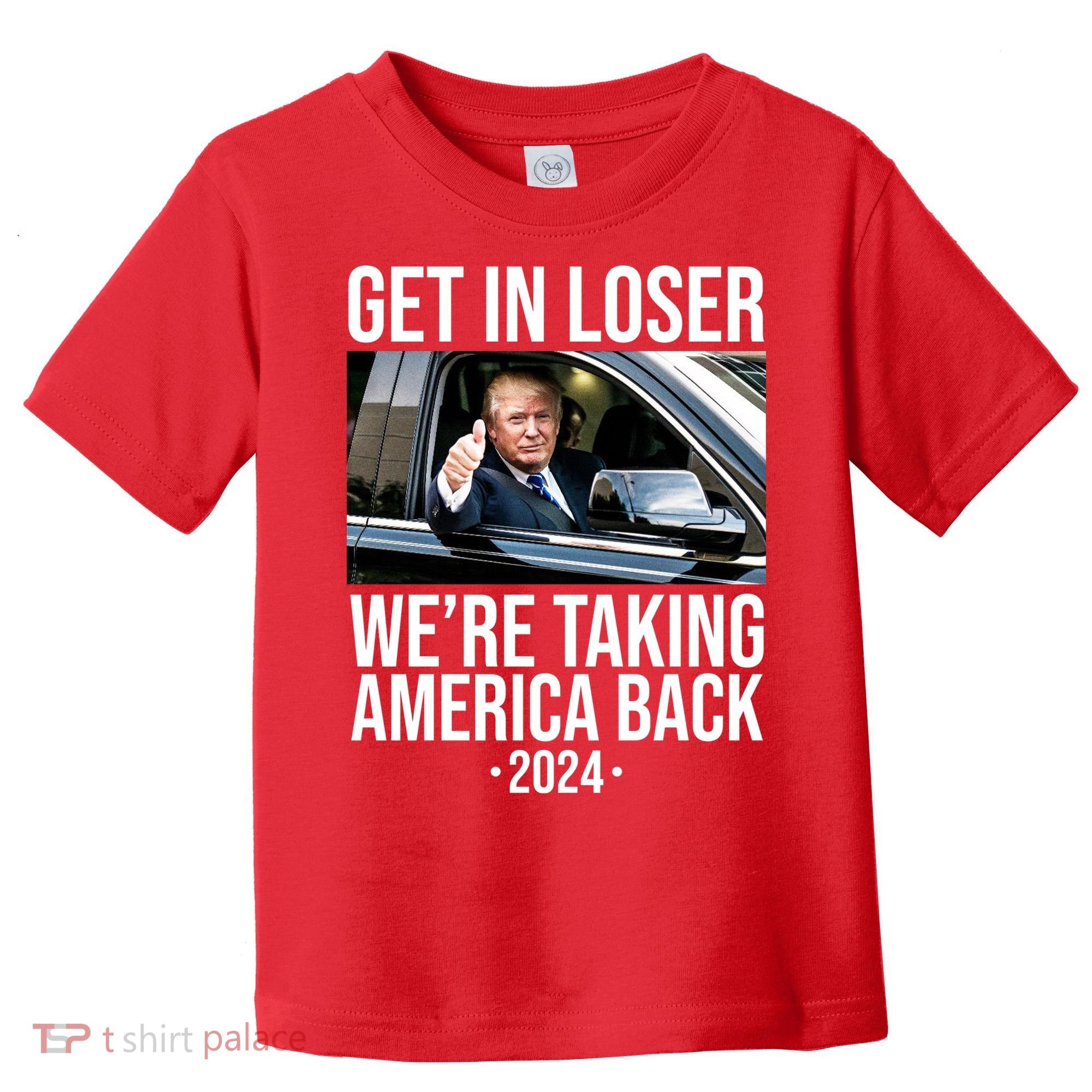 Donald Trump Get In Loser Were Taking America Back 2024 Toddler T-Shirt